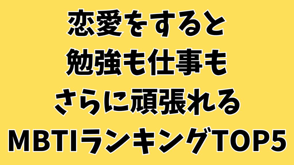 恋愛をすると勉強も仕事もさらに頑張れるMBTIランキングTOP5